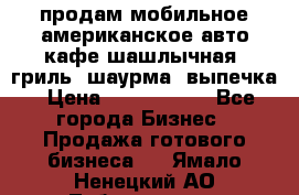 продам мобильное американское авто-кафе шашлычная, гриль, шаурма, выпечка › Цена ­ 1 500 000 - Все города Бизнес » Продажа готового бизнеса   . Ямало-Ненецкий АО,Лабытнанги г.